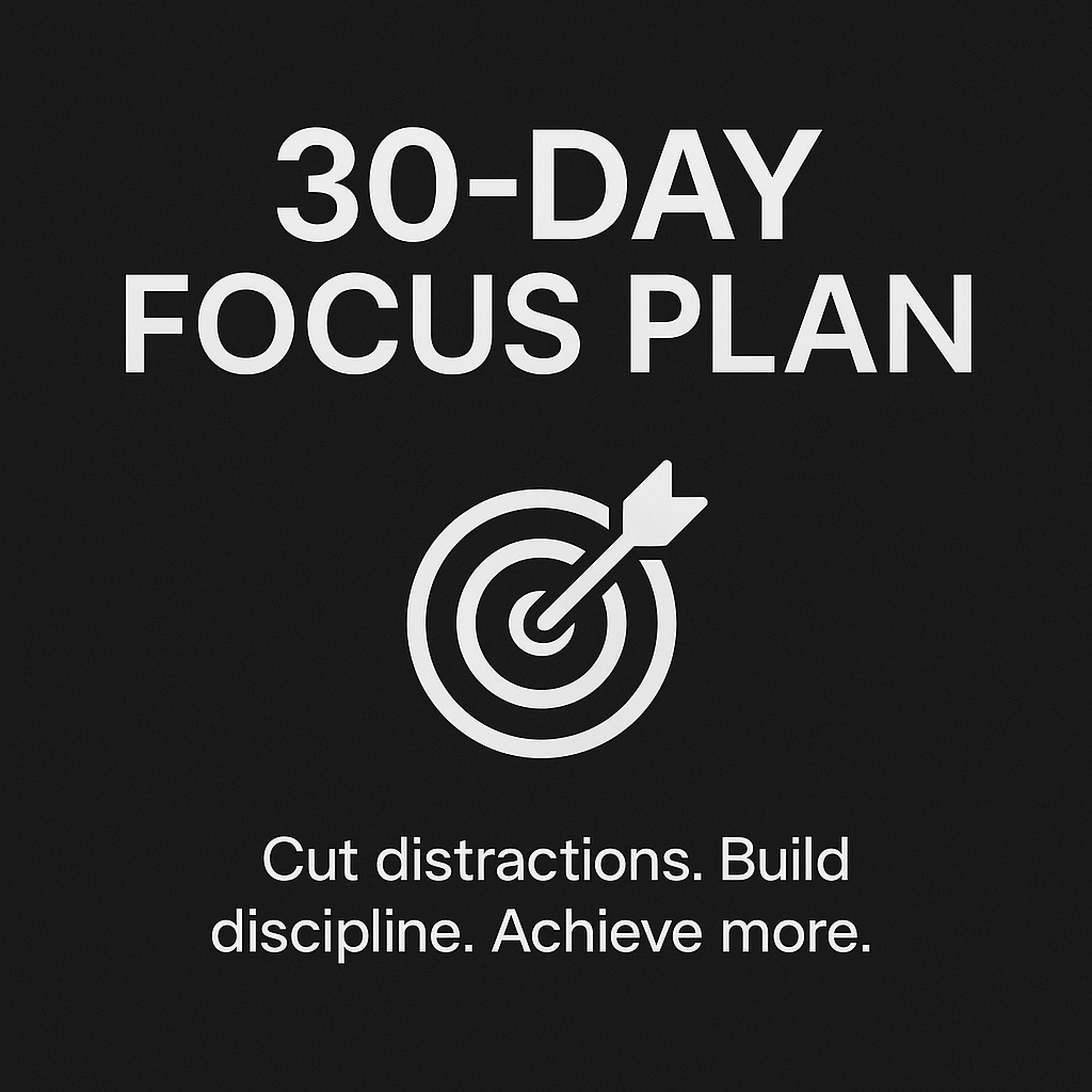30-Day Focus Plan – Build Discipline, Cut Distractions, Achieve More